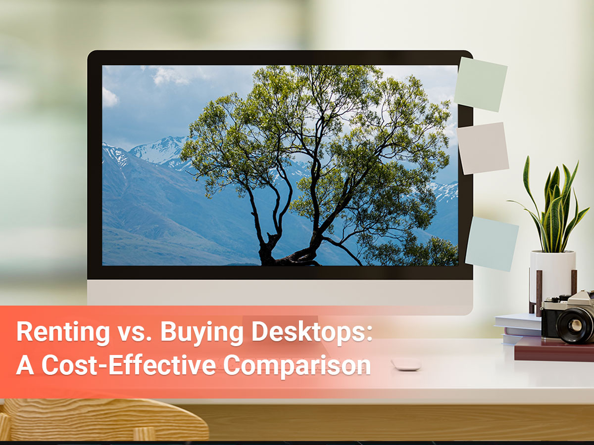 Renting vs. Buying Desktops: A Cost-Effective Comparison