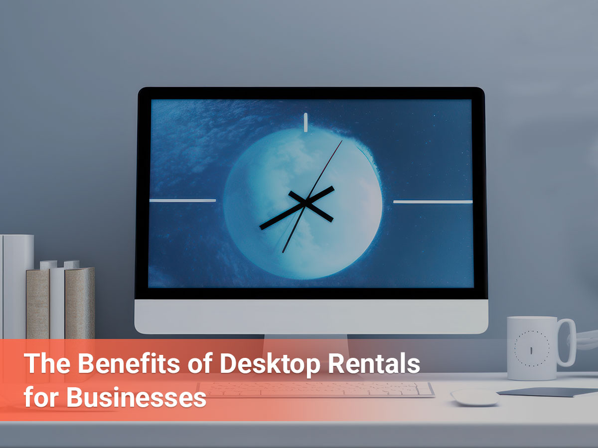 The Benefits of Desktop Rentals for Businesses